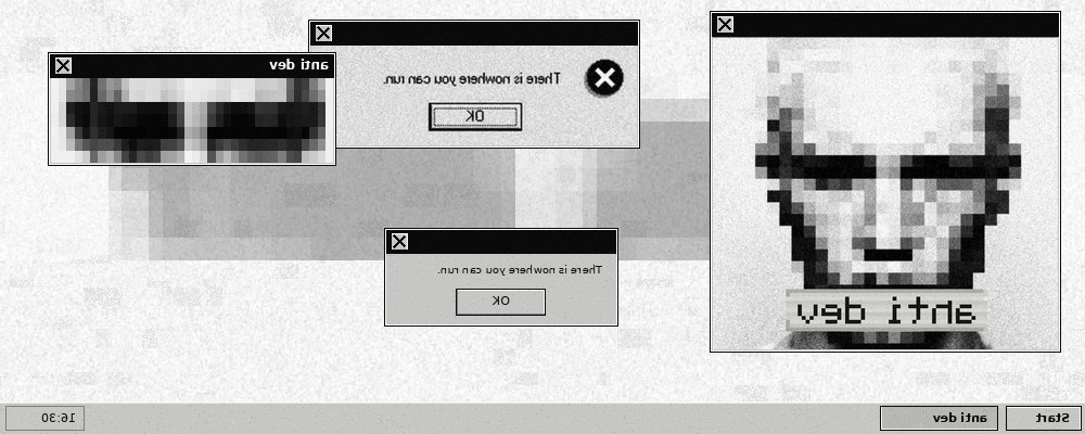 A glitched grayscale desktop. Mirrored windows, the anti dev portrait, and dialogs that say There is nowhere you can run.